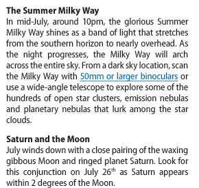 The Summer Milky Way - From a dark sky location, scan the Milky Way with 50mm or larger binoculars or use a wide-angle telescope to explore some of the hundreds of open star clusters, emission nebulas and planetary nebulas that lurk among the star clouds.