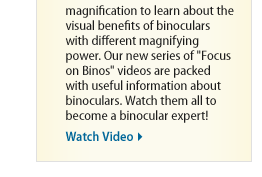 Featured Video - Focus on Binos: Magnification - Watch Video